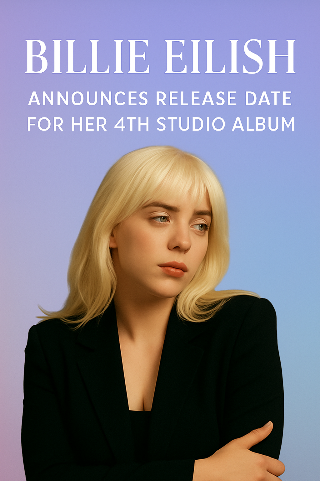 Billie Eilish Announces Release Date for Her 4th Studio Album — A New Era Begins for the Global Pop Icon